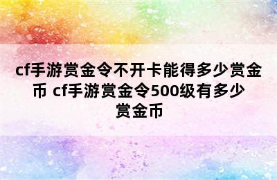 cf手游赏金令不开卡能得多少赏金币 cf手游赏金令500级有多少赏金币